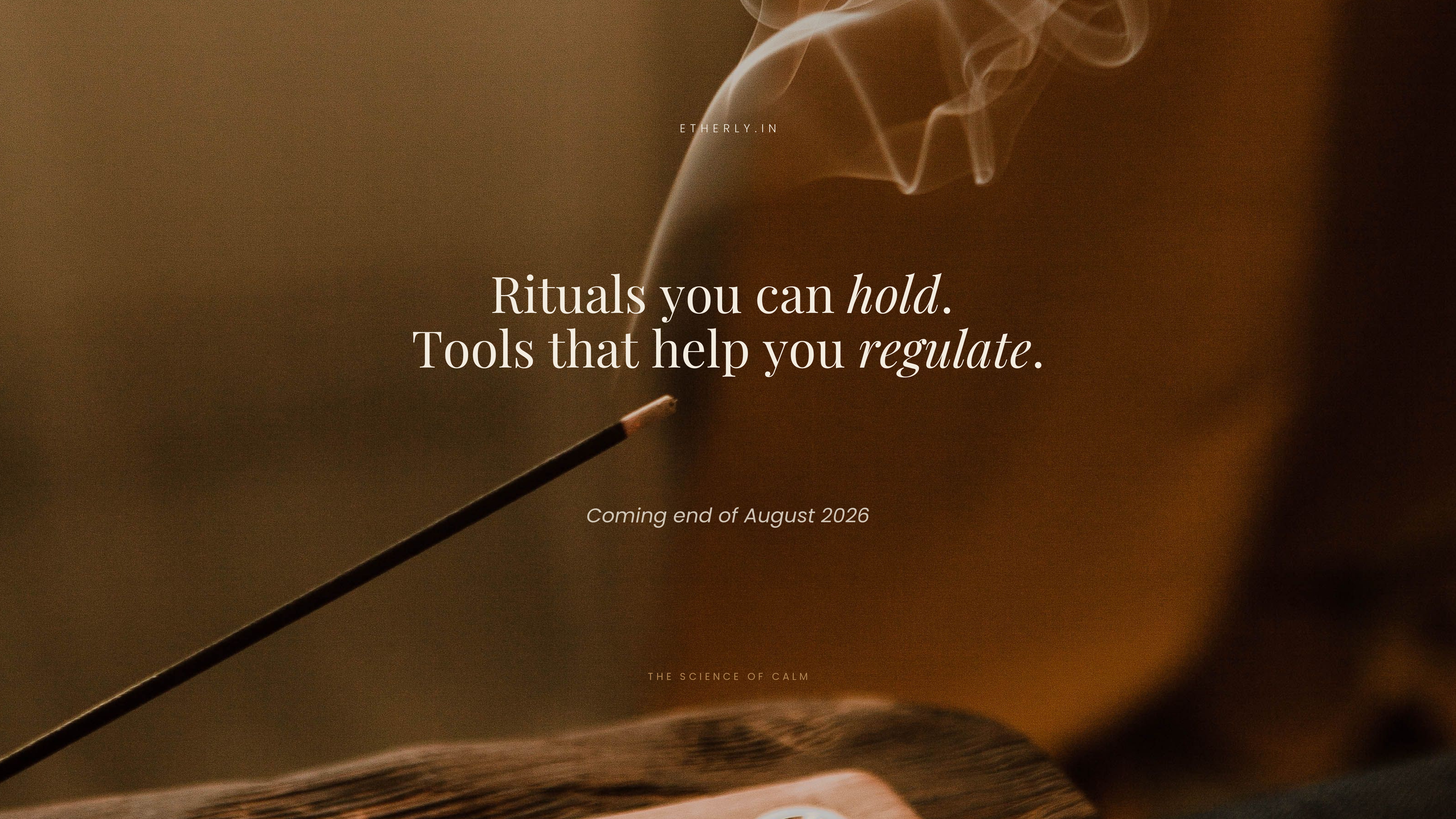 Etherly - Rituals you can hold. Tools that help you regulate. Coming end of August 2026. The Science of Calm.